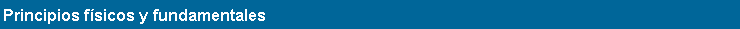 Cuadro de texto: Principios f�sicos y fundamentales